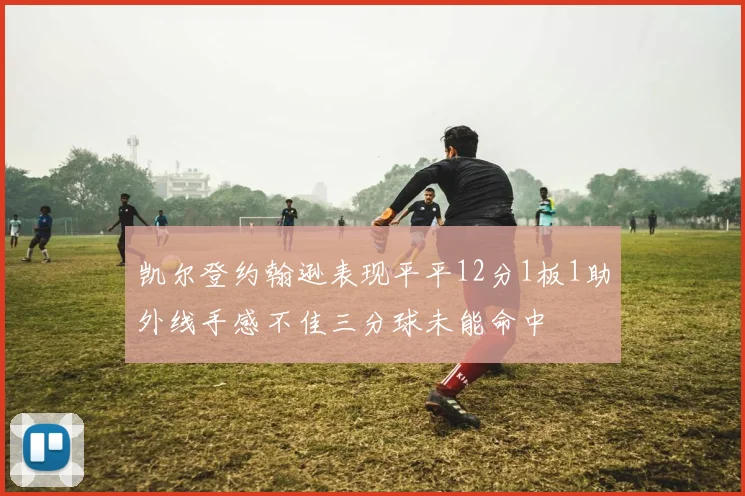 凯尔登约翰逊表现平平12分1板1助外线手感不佳三分球未能命中