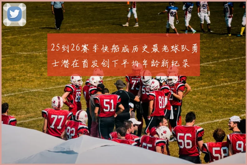 25到26赛季快船成历史最老球队勇士潜在首发创下平均年龄新纪录