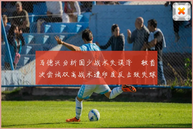 马德兴分析国少战术失误浮嶋敏首次尝试双高战术遭印度反击致失球